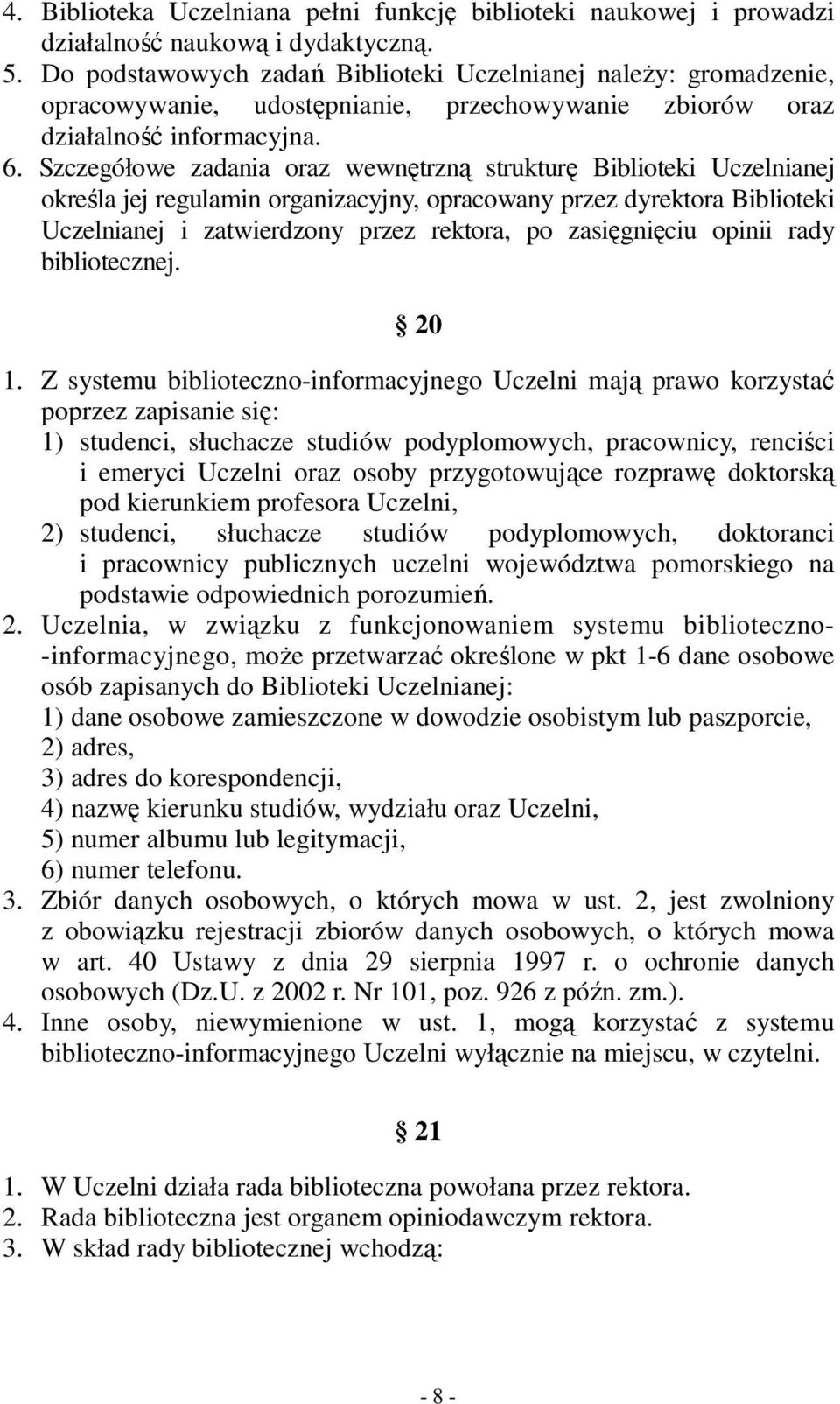 Szczegółowe zadania oraz wewnętrzną strukturę Biblioteki Uczelnianej określa jej regulamin organizacyjny, opracowany przez dyrektora Biblioteki Uczelnianej i zatwierdzony przez rektora, po