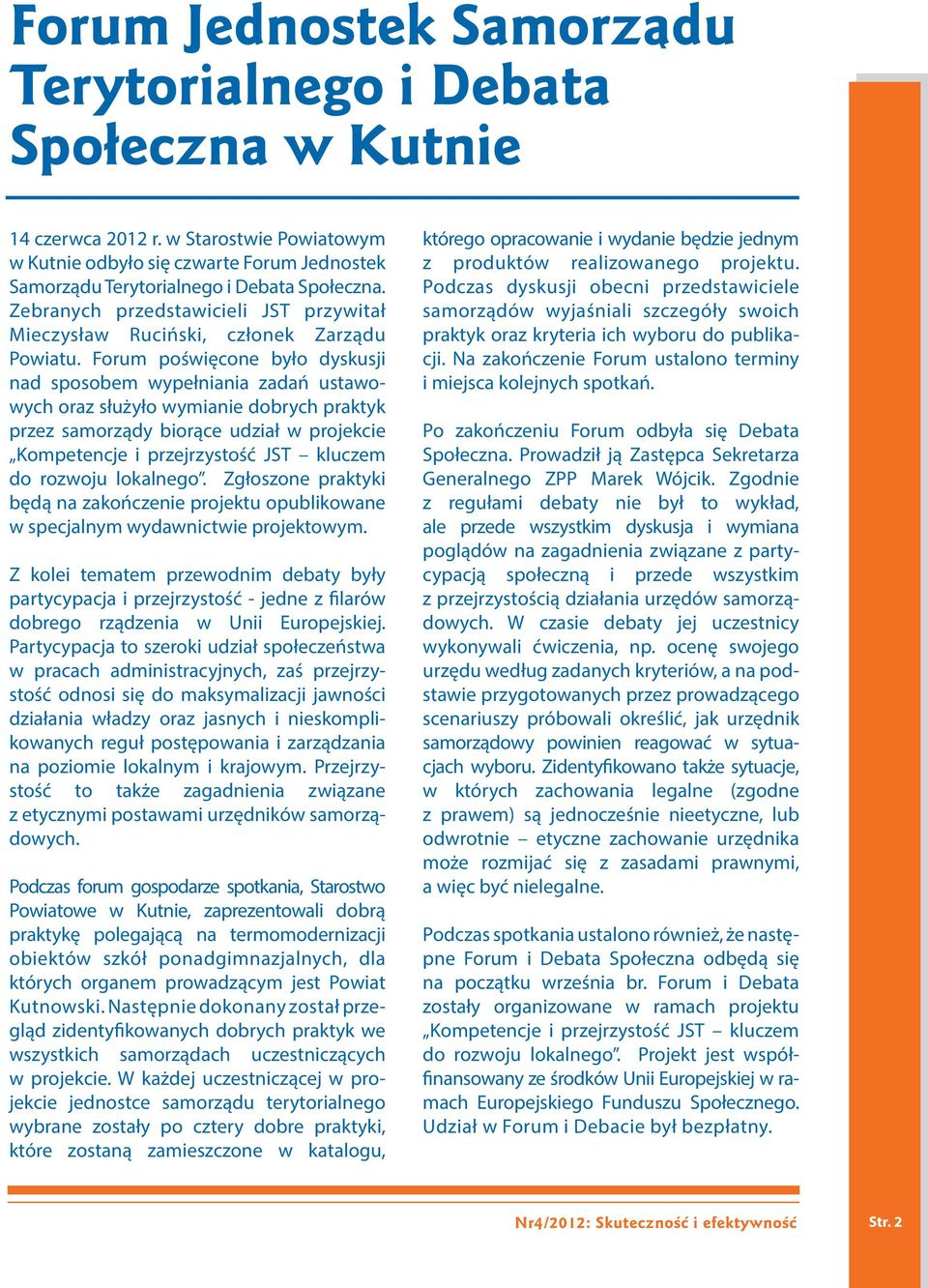 Forum poświęcone było dyskusji nad sposobem wypełniania zadań ustawowych oraz służyło wymianie dobrych praktyk przez samorządy biorące udział w projekcie Kompetencje i przejrzystość JST kluczem do