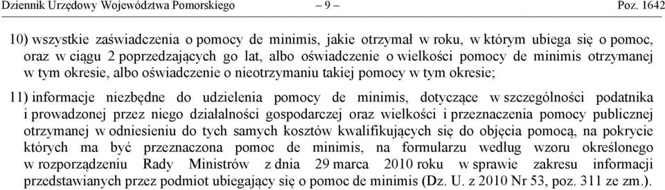 otrzymanej w tym okresie, albo oświadczenie o nieotrzymaniu takiej pomocy w tym okresie; 11) informacje niezbędne do udzielenia pomocy de minimis, dotyczące w szczególności podatnika i prowadzonej