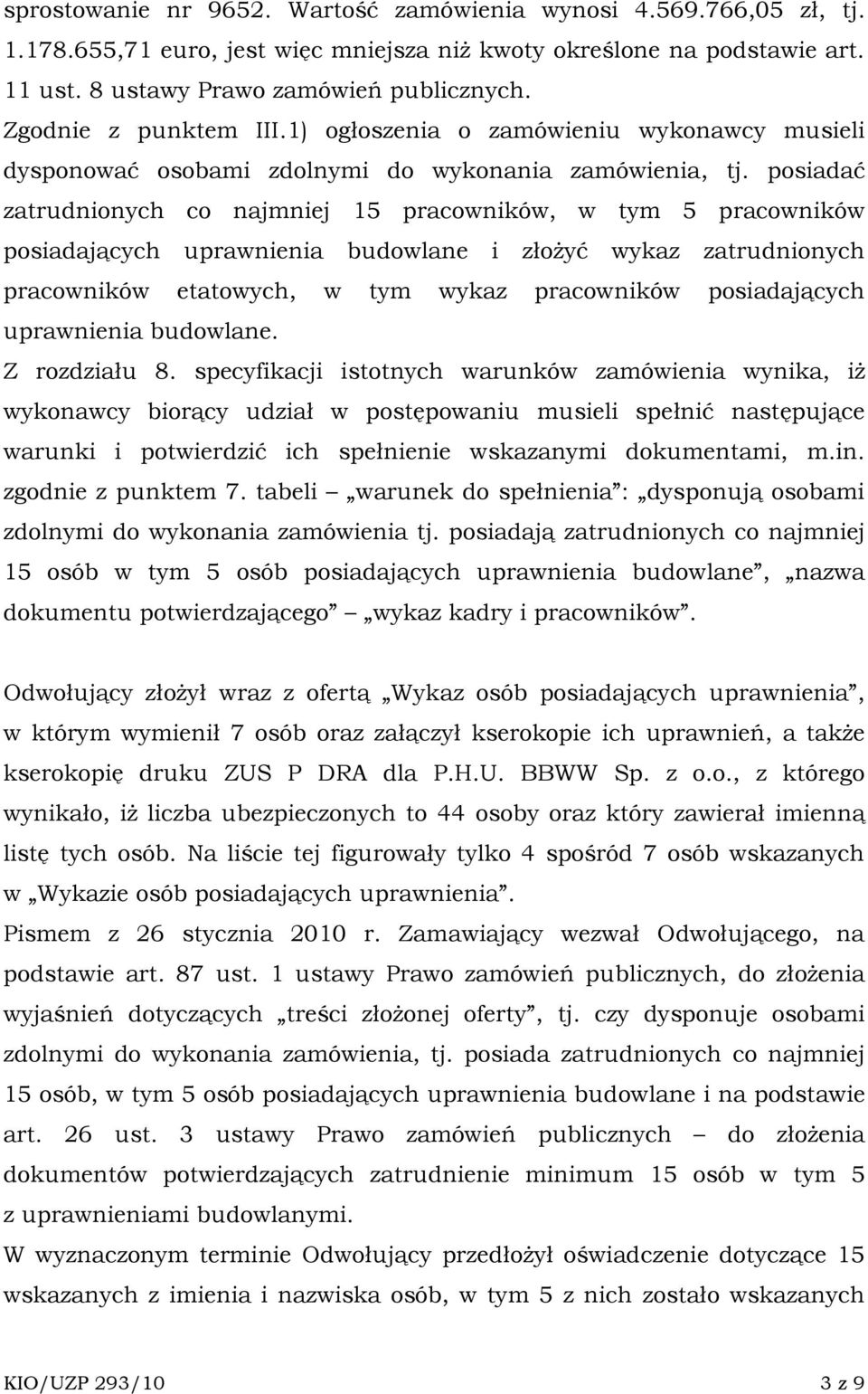 posiadać zatrudnionych co najmniej 15 pracowników, w tym 5 pracowników posiadających uprawnienia budowlane i złoŝyć wykaz zatrudnionych pracowników etatowych, w tym wykaz pracowników posiadających