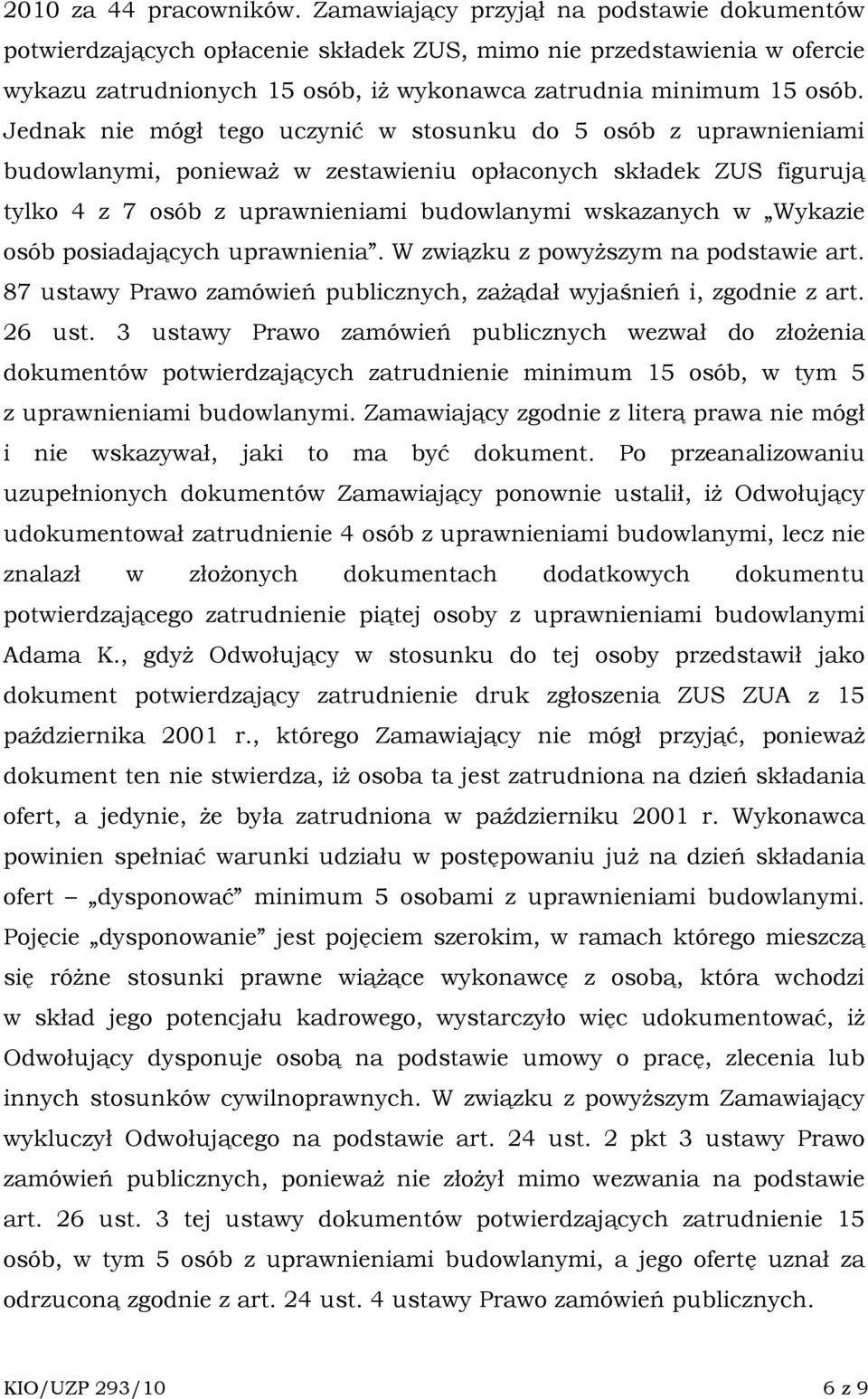 Jednak nie mógł tego uczynić w stosunku do 5 osób z uprawnieniami budowlanymi, poniewaŝ w zestawieniu opłaconych składek ZUS figurują tylko 4 z 7 osób z uprawnieniami budowlanymi wskazanych w Wykazie