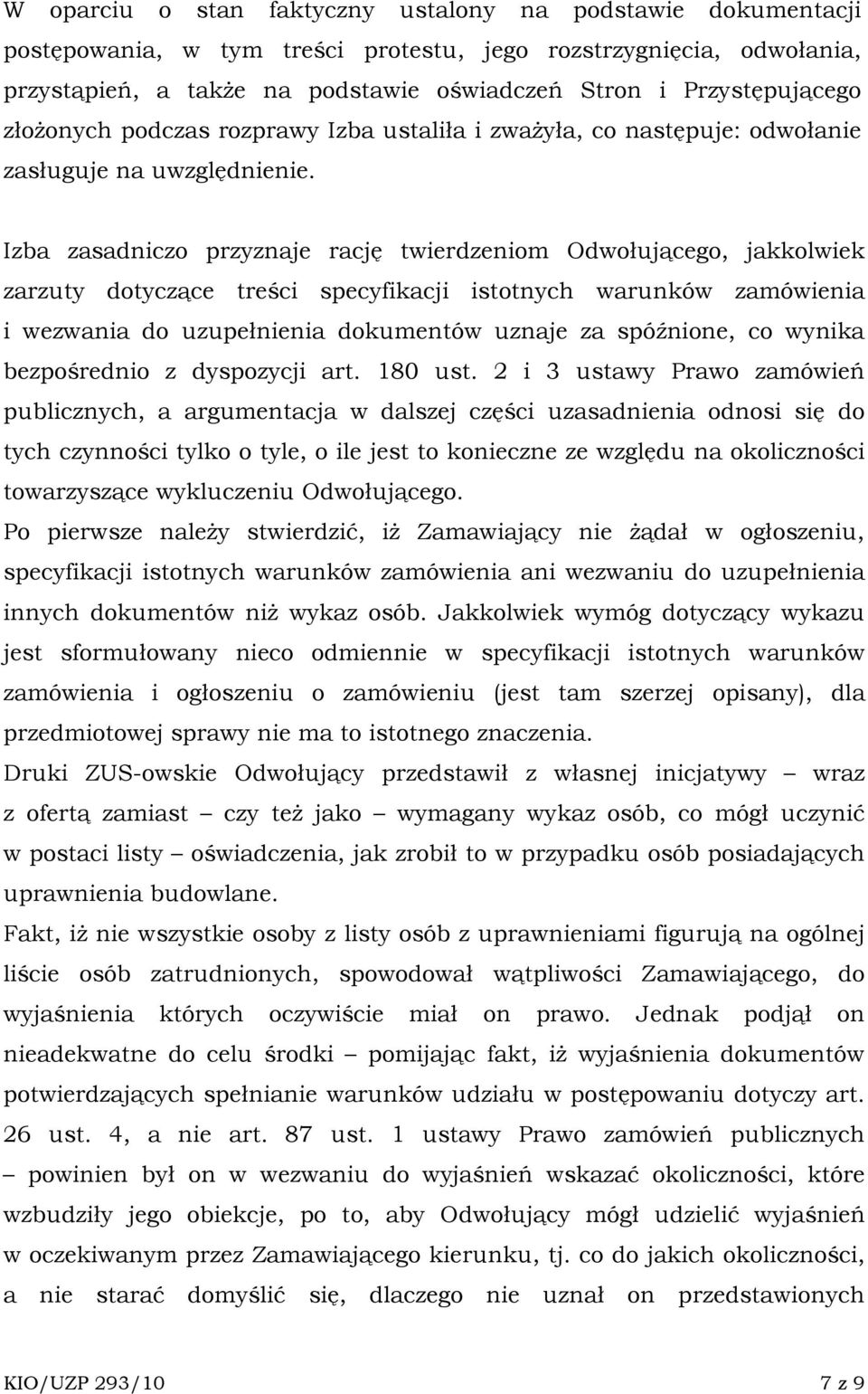 Izba zasadniczo przyznaje rację twierdzeniom Odwołującego, jakkolwiek zarzuty dotyczące treści specyfikacji istotnych warunków zamówienia i wezwania do uzupełnienia dokumentów uznaje za spóźnione, co