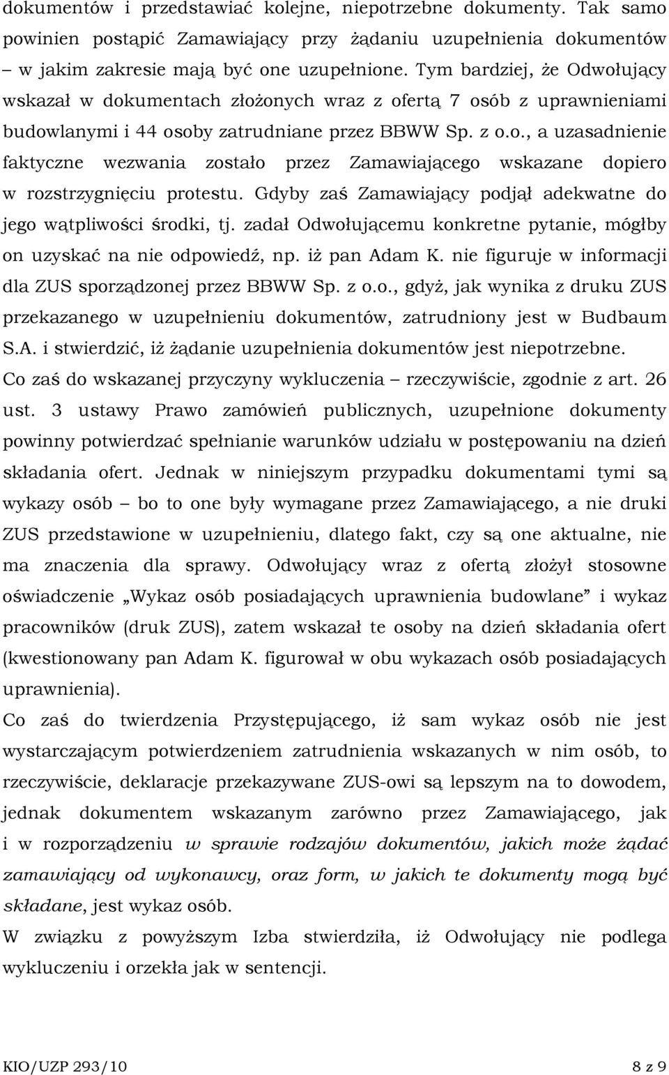 Gdyby zaś Zamawiający podjął adekwatne do jego wątpliwości środki, tj. zadał Odwołującemu konkretne pytanie, mógłby on uzyskać na nie odpowiedź, np. iŝ pan Adam K.