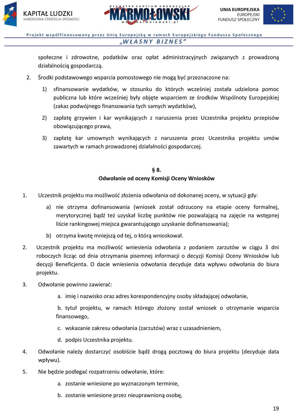 wsparciem ze środków Wspólnoty Europejskiej (zakaz podwójnego finansowania tych samych wydatków), 2) zapłatę grzywien i kar wynikających z naruszenia przez Uczestnika projektu przepisów