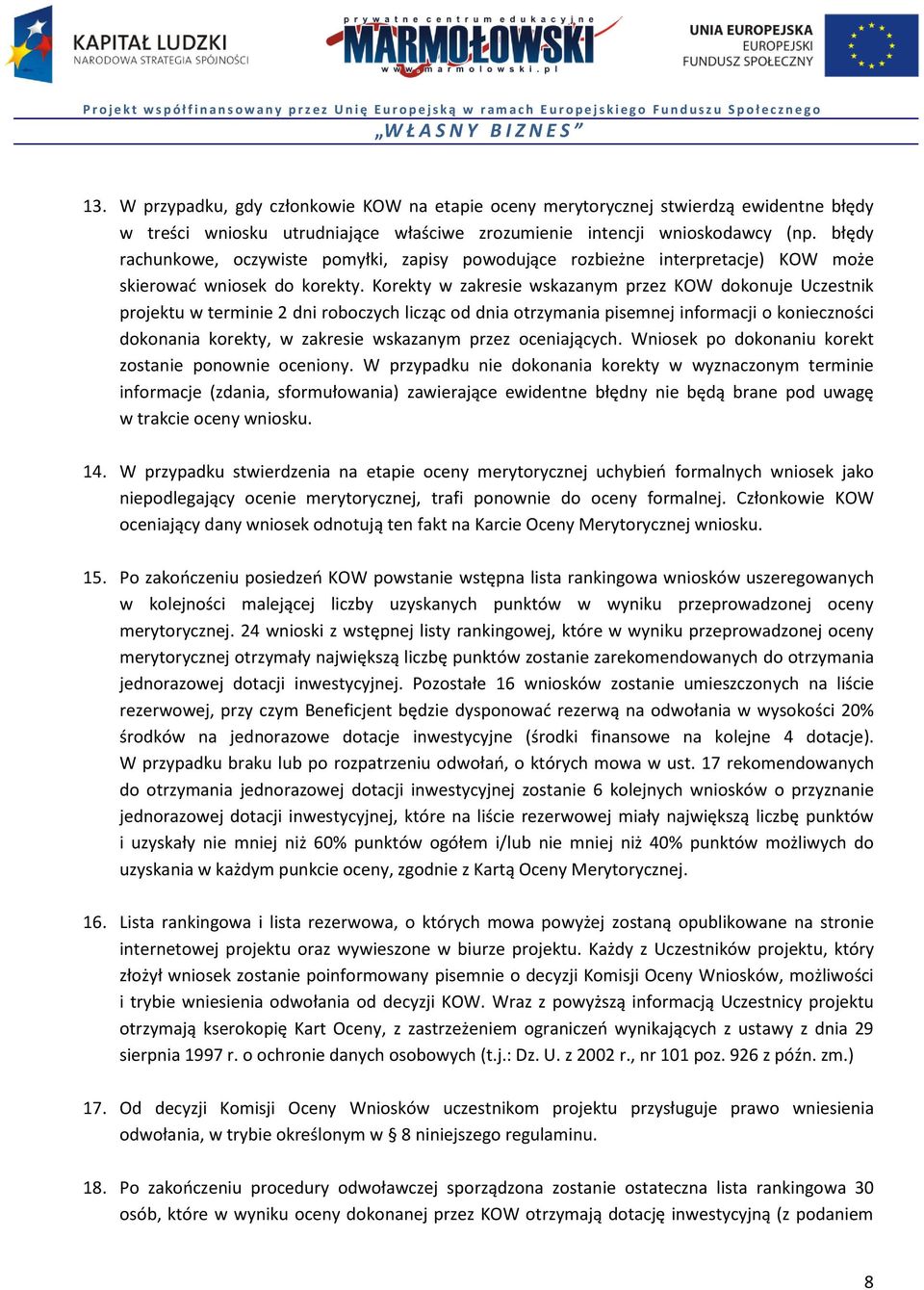 Korekty w zakresie wskazanym przez KOW dokonuje Uczestnik projektu w terminie 2 dni roboczych licząc od dnia otrzymania pisemnej informacji o konieczności dokonania korekty, w zakresie wskazanym