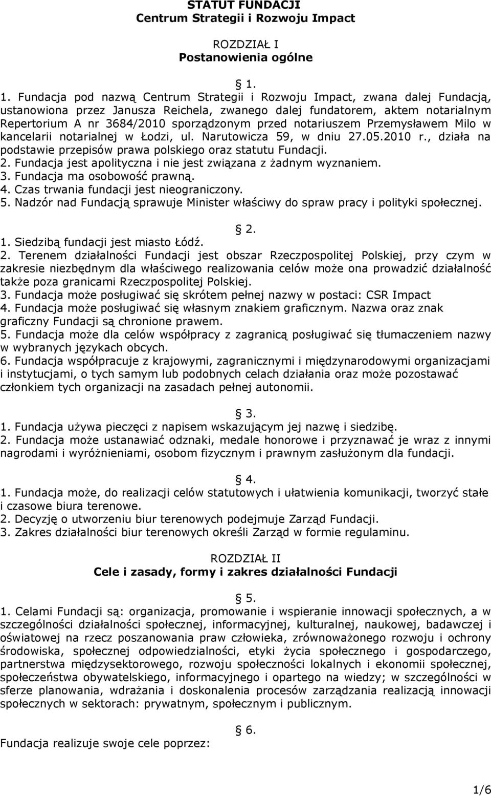 przed notariuszem Przemysławem Milo w kancelarii notarialnej w Łodzi, ul. Narutowicza 59, w dniu 27.05.2010 r., działa na podstawie przepisów prawa polskiego oraz statutu Fundacji. 2. Fundacja jest apolityczna i nie jest związana z żadnym wyznaniem.