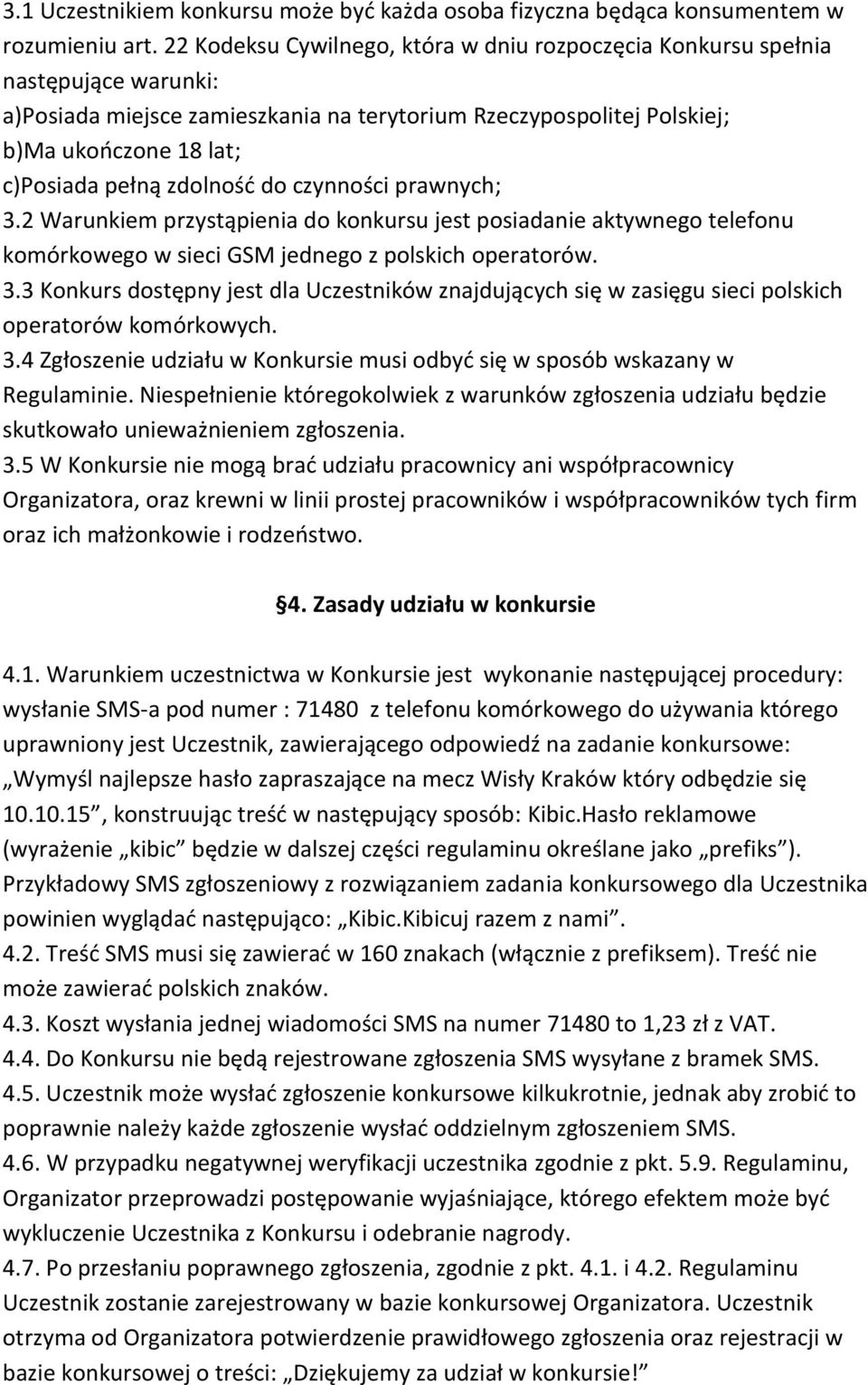 zdolność do czynności prawnych; 3.2 Warunkiem przystąpienia do konkursu jest posiadanie aktywnego telefonu komórkowego w sieci GSM jednego z polskich operatorów. 3.3 Konkurs dostępny jest dla Uczestników znajdujących się w zasięgu sieci polskich operatorów komórkowych.