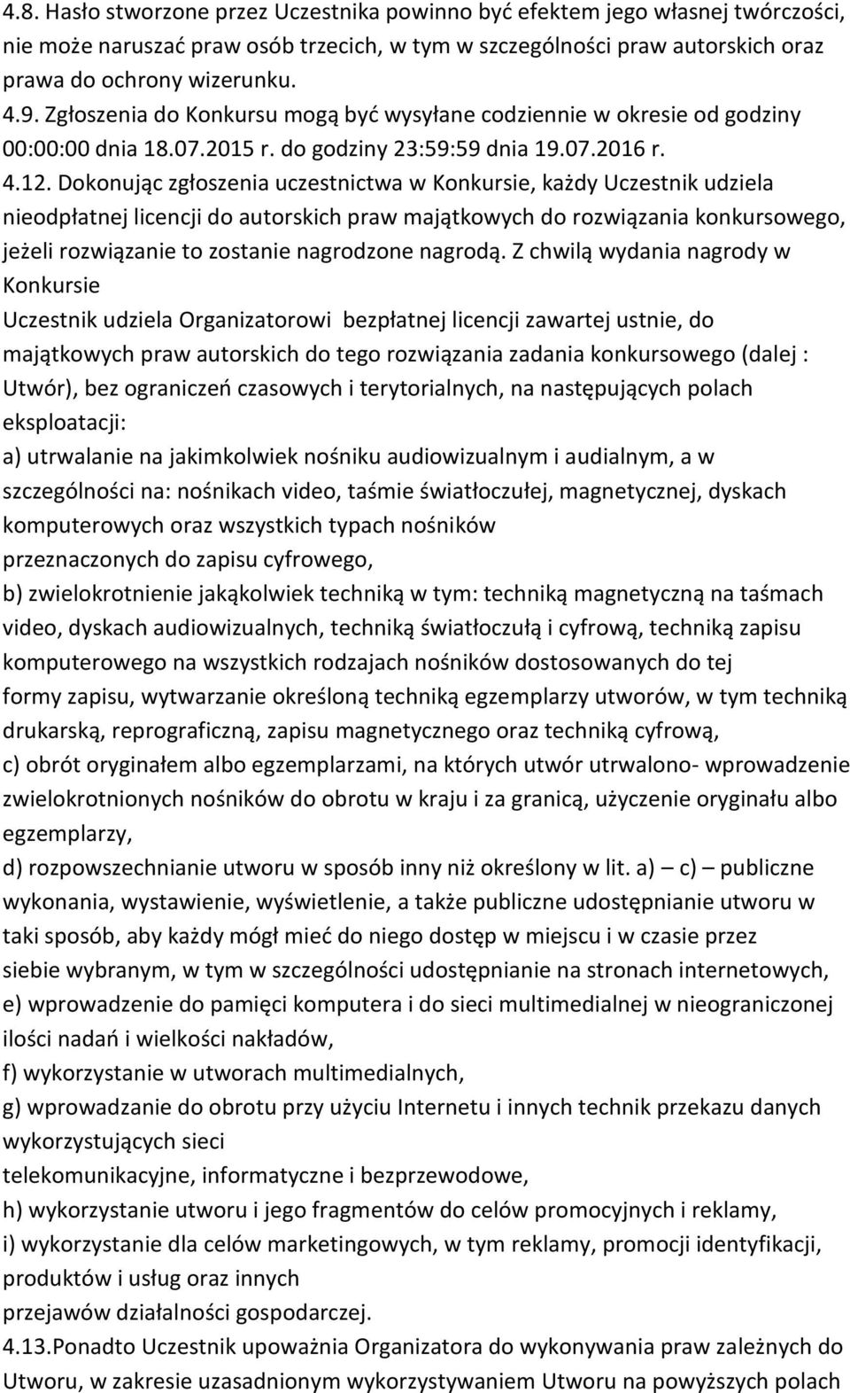Dokonując zgłoszenia uczestnictwa w Konkursie, każdy Uczestnik udziela nieodpłatnej licencji do autorskich praw majątkowych do rozwiązania konkursowego, jeżeli rozwiązanie to zostanie nagrodzone