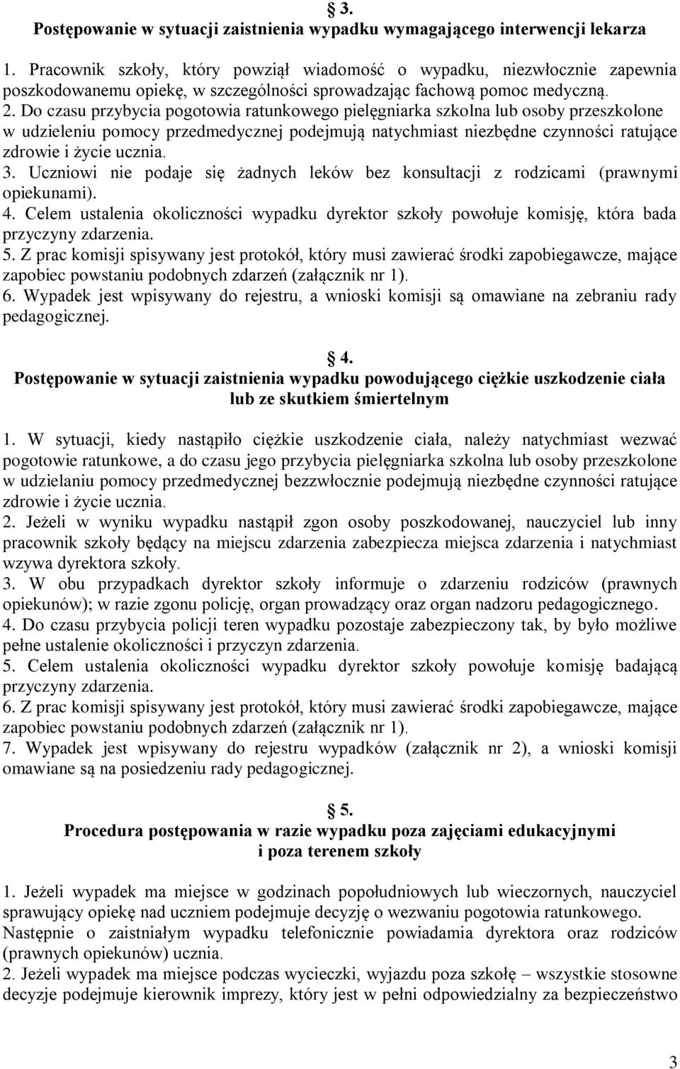 Do czasu przybycia pogotowia ratunkowego pielęgniarka szkolna lub osoby przeszkolone w udzieleniu pomocy przedmedycznej podejmują natychmiast niezbędne czynności ratujące zdrowie i życie ucznia. 3.