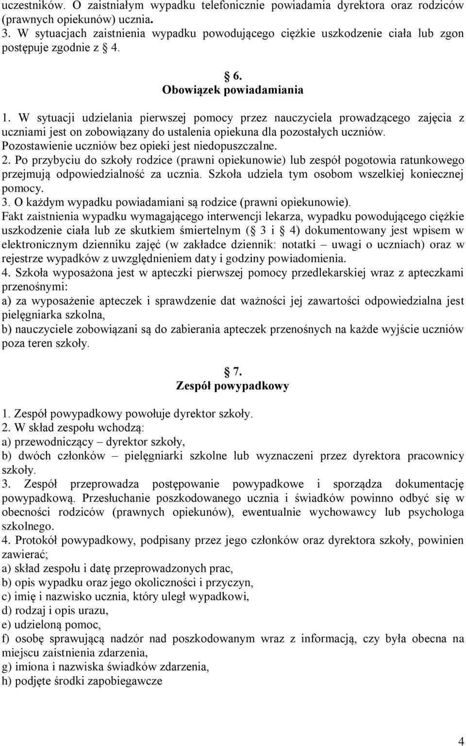 W sytuacji udzielania pierwszej pomocy przez nauczyciela prowadzącego zajęcia z uczniami jest on zobowiązany do ustalenia opiekuna dla pozostałych uczniów.