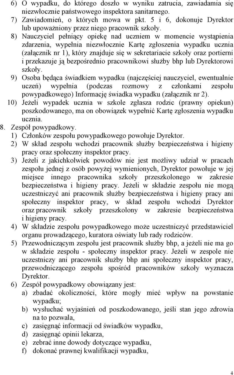 8) Nauczyciel pełniący opiekę nad uczniem w momencie wystąpienia zdarzenia, wypełnia niezwłocznie Kartę zgłoszenia wypadku ucznia (załącznik nr 1), który znajduje się w sekretariacie szkoły oraz