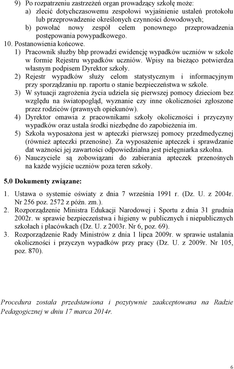 Wpisy na bieżąco potwierdza własnym podpisem Dyrektor szkoły. 2) Rejestr wypadków służy celom statystycznym i informacyjnym przy sporządzaniu np. raportu o stanie bezpieczeństwa w szkole.