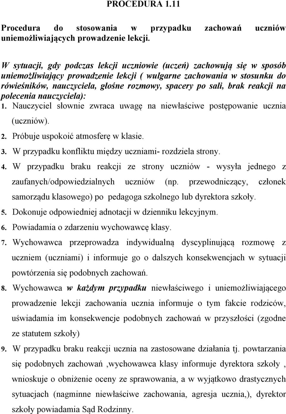 sali, brak reakcji na polecenia nauczyciela): 1. Nauczyciel słownie zwraca uwagę na niewłaściwe postępowanie ucznia (uczniów). 2. Próbuje uspokoić atmosferę w klasie. 3.