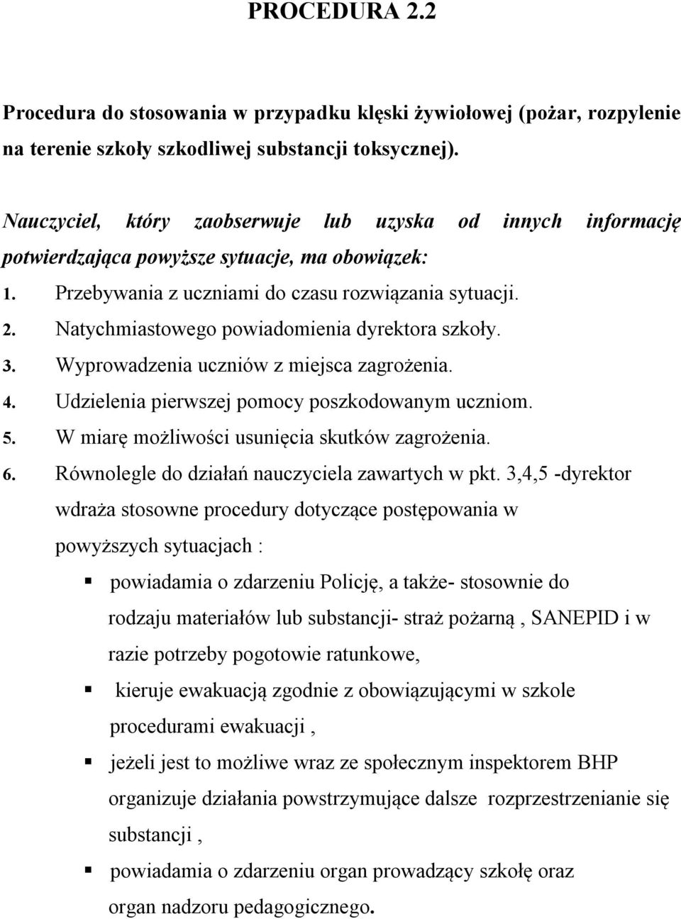Natychmiastowego powiadomienia dyrektora szkoły. 3. Wyprowadzenia uczniów z miejsca zagrożenia. 4. Udzielenia pierwszej pomocy poszkodowanym uczniom. 5.