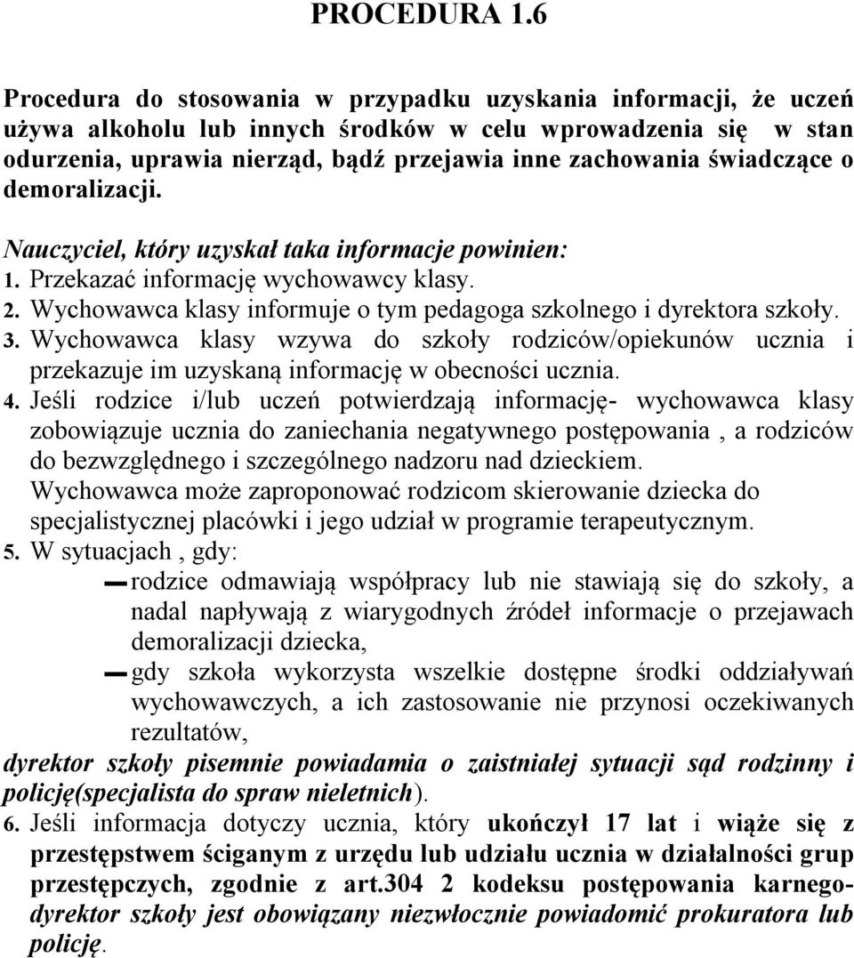świadczące o demoralizacji. Nauczyciel, który uzyskał taka informacje powinien: 1. Przekazać informację wychowawcy klasy. 2. Wychowawca klasy informuje o tym pedagoga szkolnego i dyrektora szkoły. 3.