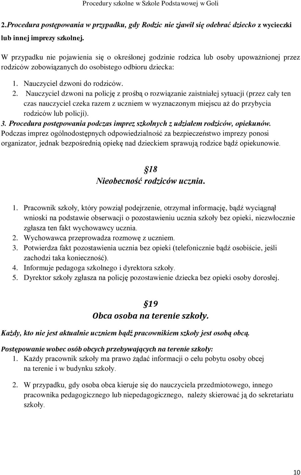 Nauczyciel dzwoni na policję z prośbą o rozwiązanie zaistniałej sytuacji (przez cały ten czas nauczyciel czeka razem z uczniem w wyznaczonym miejscu aż do przybycia rodziców lub policji). 3.