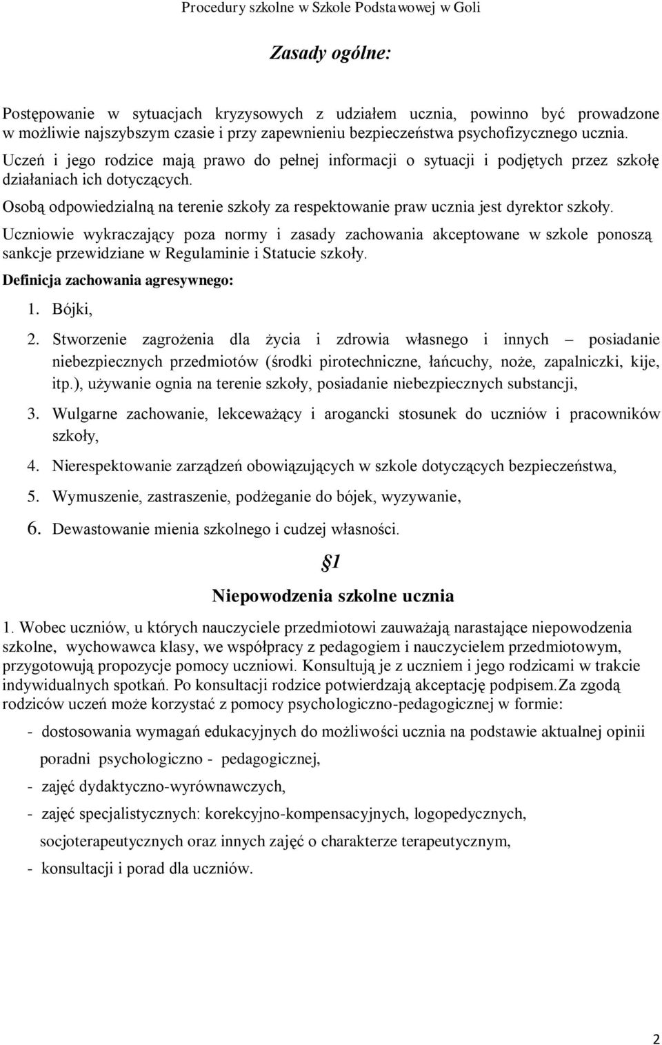 Osobą odpowiedzialną na terenie szkoły za respektowanie praw ucznia jest dyrektor szkoły.