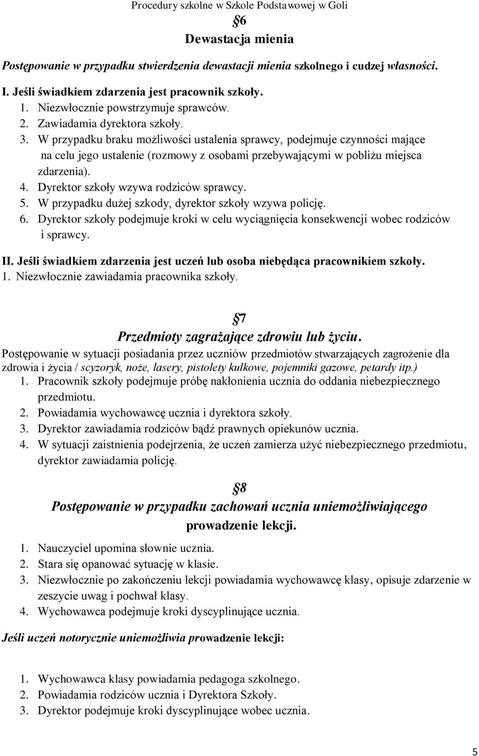 Dyrektor szkoły wzywa rodziców sprawcy. 5. W przypadku dużej szkody, dyrektor szkoły wzywa policję. 6. Dyrektor szkoły podejmuje kroki w celu wyciągnięcia konsekwencji wobec rodziców i sprawcy. II.