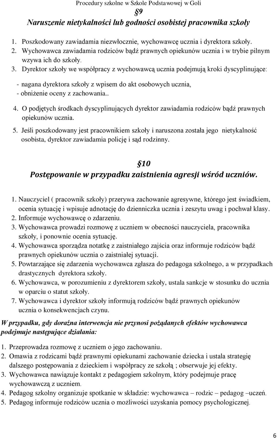 Dyrektor szkoły we współpracy z wychowawcą ucznia podejmują kroki dyscyplinujące: - nagana dyrektora szkoły z wpisem do akt osobowych ucznia, - obniżenie oceny z zachowania.. 4.