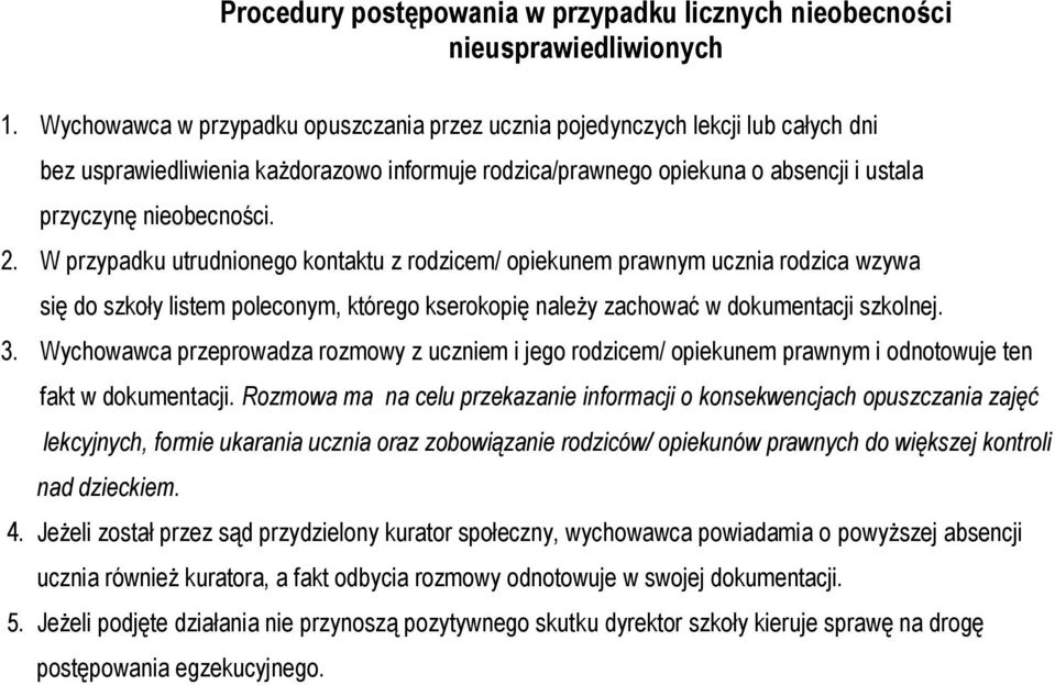 W przypadku utrudnionego kontaktu z rodzicem/ opiekunem prawnym ucznia rodzica wzywa się do szkoły listem poleconym, którego kserokopię należy zachować w dokumentacji szkolnej. 3.