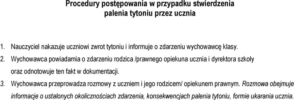 Wychowawca powiadamia o zdarzeniu rodzica /prawnego opiekuna ucznia i dyrektora szkoły oraz odnotowuje ten fakt w