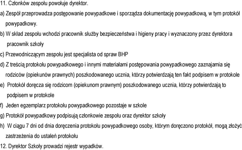 protokołu powypadkowego i innymi materiałami postępowania powypadkowego zaznajamia się rodziców (opiekunów prawnych) poszkodowanego ucznia, którzy potwierdzają ten fakt podpisem w protokole e)