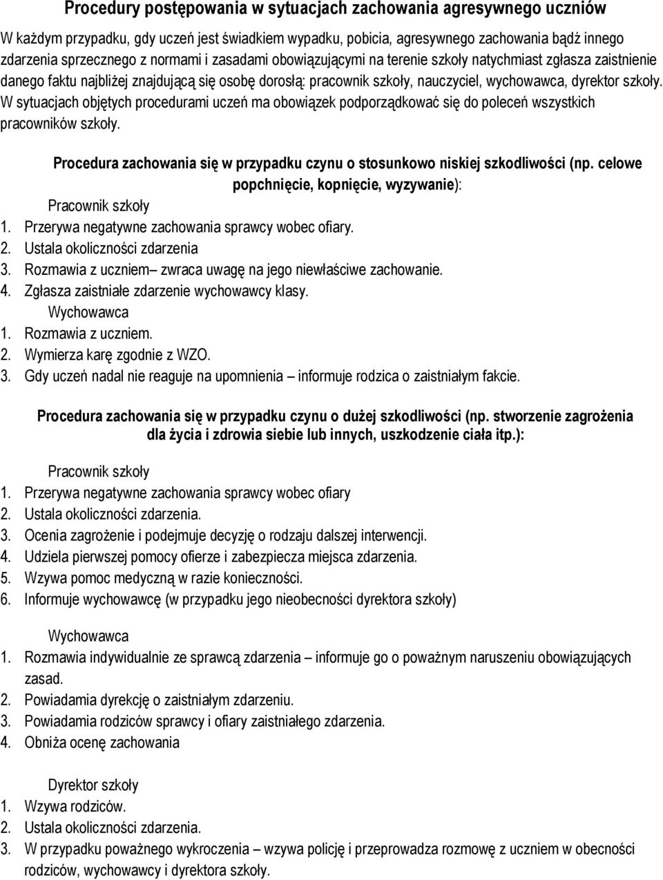 W sytuacjach objętych procedurami uczeń ma obowiązek podporządkować się do poleceń wszystkich pracowników szkoły. Procedura zachowania się w przypadku czynu o stosunkowo niskiej szkodliwości (np.