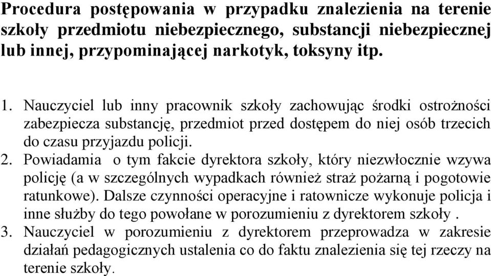 Powiadamia o tym fakcie dyrektora szkoły, który niezwłocznie wzywa policję (a w szczególnych wypadkach również straż pożarną i pogotowie ratunkowe).