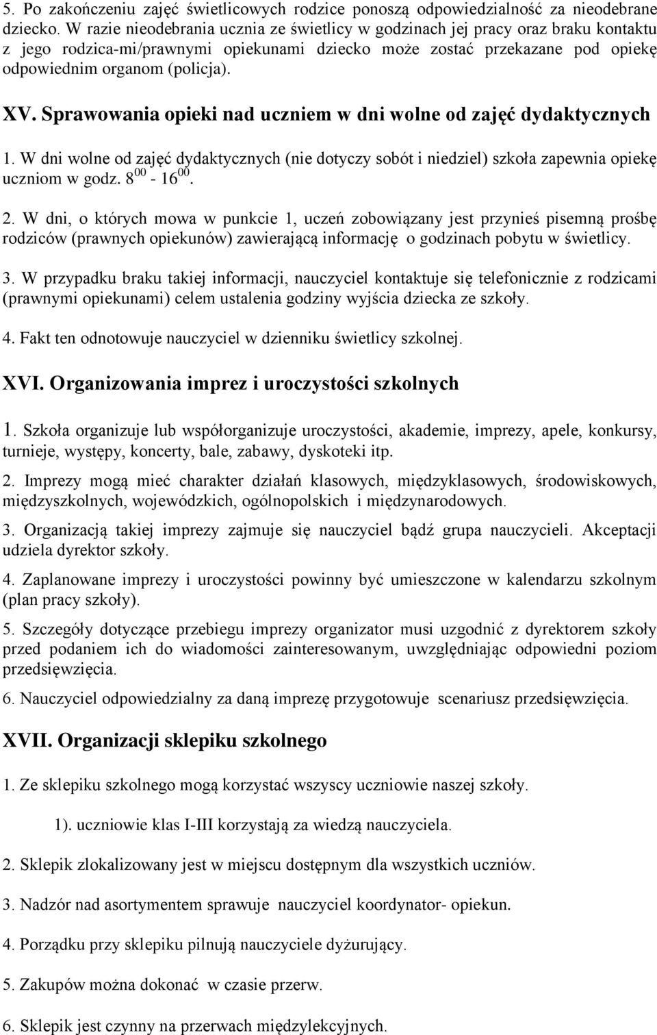 Sprawowania opieki nad uczniem w dni wolne od zajęć dydaktycznych 1. W dni wolne od zajęć dydaktycznych (nie dotyczy sobót i niedziel) szkoła zapewnia opiekę uczniom w godz. 8 00-16 00. 2.