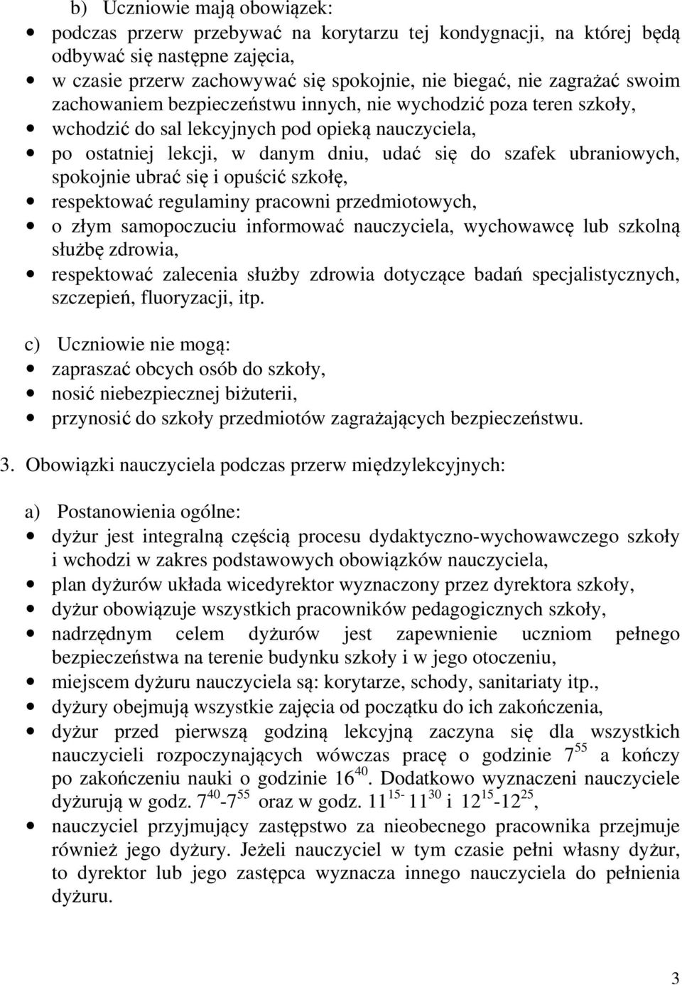 spokojnie ubrać się i opuścić szkołę, respektować regulaminy pracowni przedmiotowych, o złym samopoczuciu informować nauczyciela, wychowawcę lub szkolną służbę zdrowia, respektować zalecenia służby