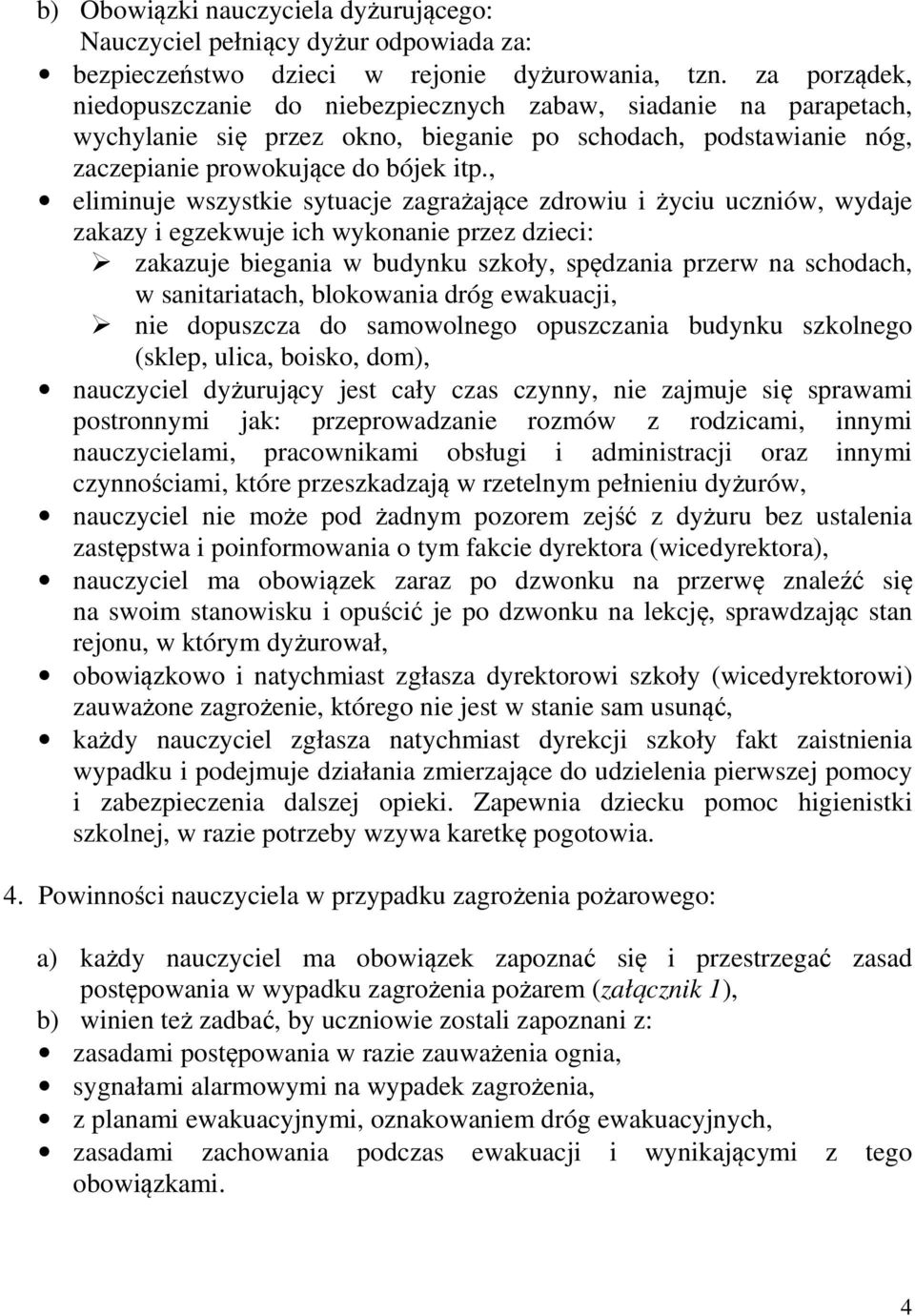 , eliminuje wszystkie sytuacje zagrażające zdrowiu i życiu uczniów, wydaje zakazy i egzekwuje ich wykonanie przez dzieci: zakazuje biegania w budynku szkoły, spędzania przerw na schodach, w