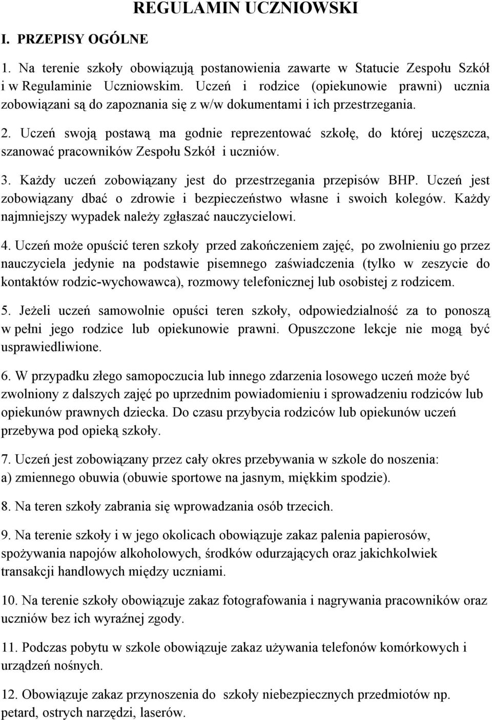 Uczeń swoją postawą ma godnie reprezentować szkołę, do której uczęszcza, szanować pracowników Zespołu Szkół i uczniów. 3. Każdy uczeń zobowiązany jest do przestrzegania przepisów BHP.