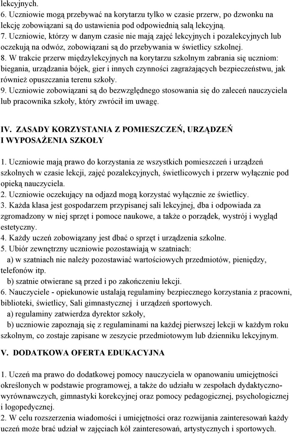 W trakcie przerw międzylekcyjnych na korytarzu szkolnym zabrania się uczniom: biegania, urządzania bójek, gier i innych czynności zagrażających bezpieczeństwu, jak również opuszczania terenu szkoły.