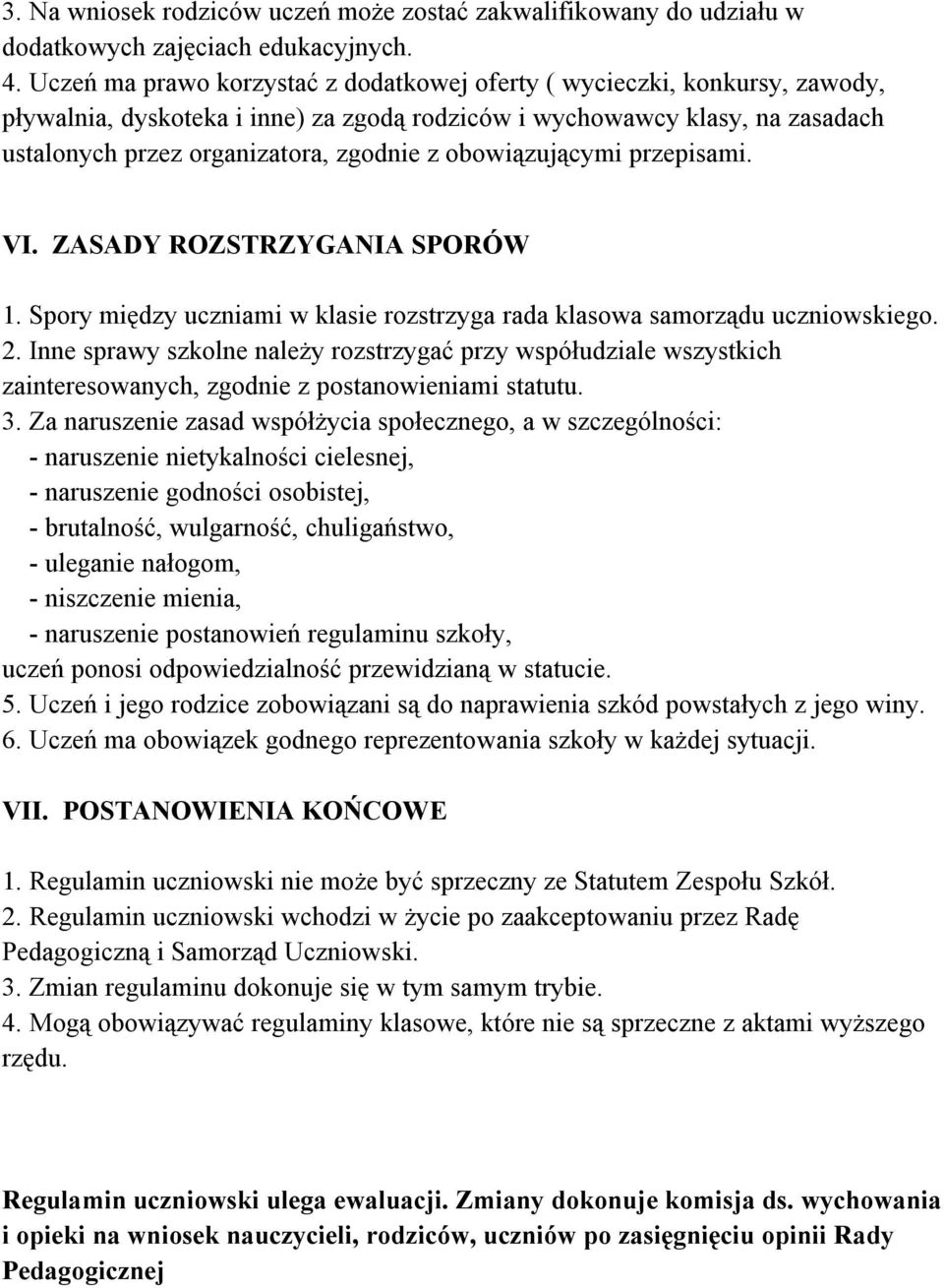 obowiązującymi przepisami. VI. ZASADY ROZSTRZYGANIA SPORÓW 1. Spory między uczniami w klasie rozstrzyga rada klasowa samorządu uczniowskiego. 2.