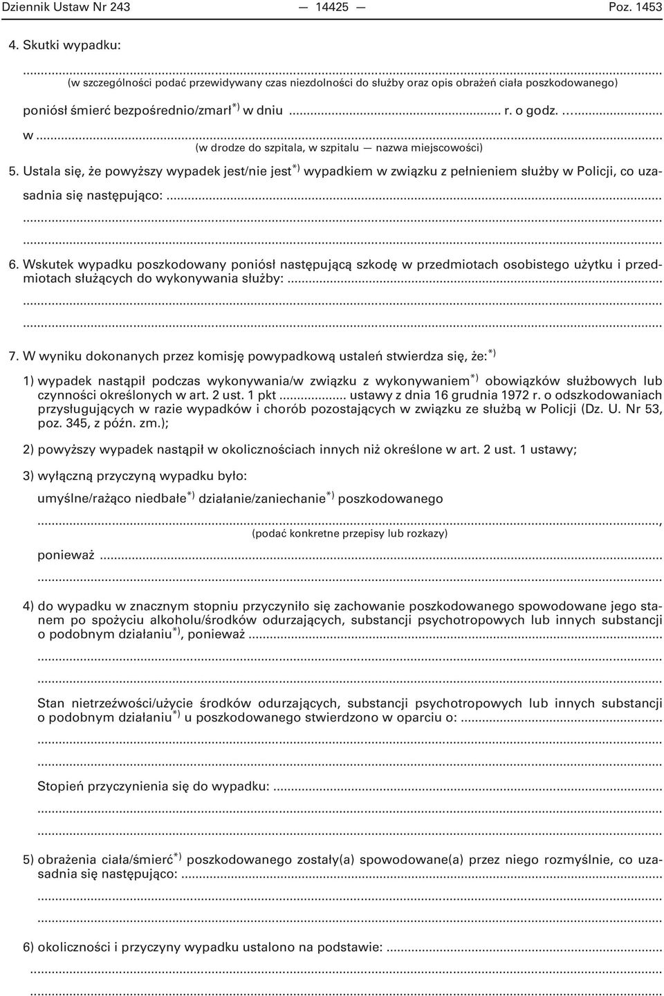 Ustala się, że powyższy wypadek jest/nie jest *) wypadkiem w związku z pełnieniem służby w Policji, co uzasadnia się następująco:... 6.