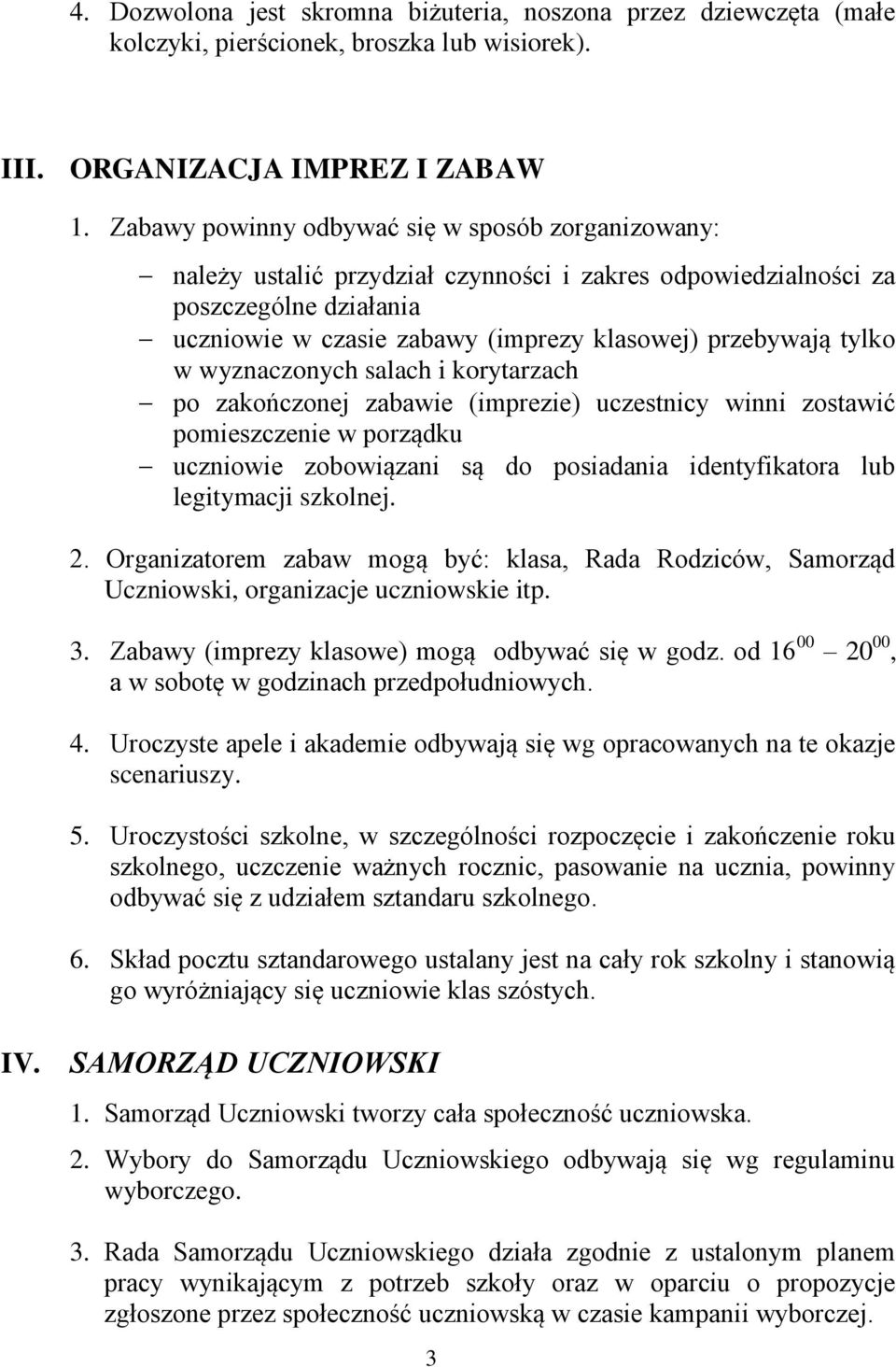 tylko w wyznaczonych salach i korytarzach po zakończonej zabawie (imprezie) uczestnicy winni zostawić pomieszczenie w porządku uczniowie zobowiązani są do posiadania identyfikatora lub legitymacji