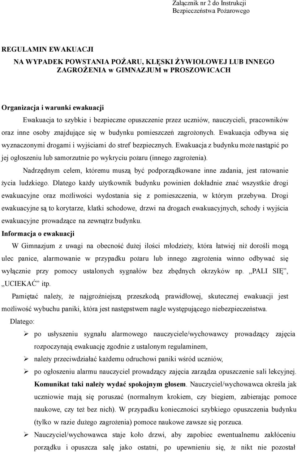 Ewakuacja odbywa się wyznaczonymi drogami i wyjściami do stref bezpiecznych. Ewakuacja z budynku może nastąpić po jej ogłoszeniu lub samorzutnie po wykryciu pożaru (innego zagrożenia).