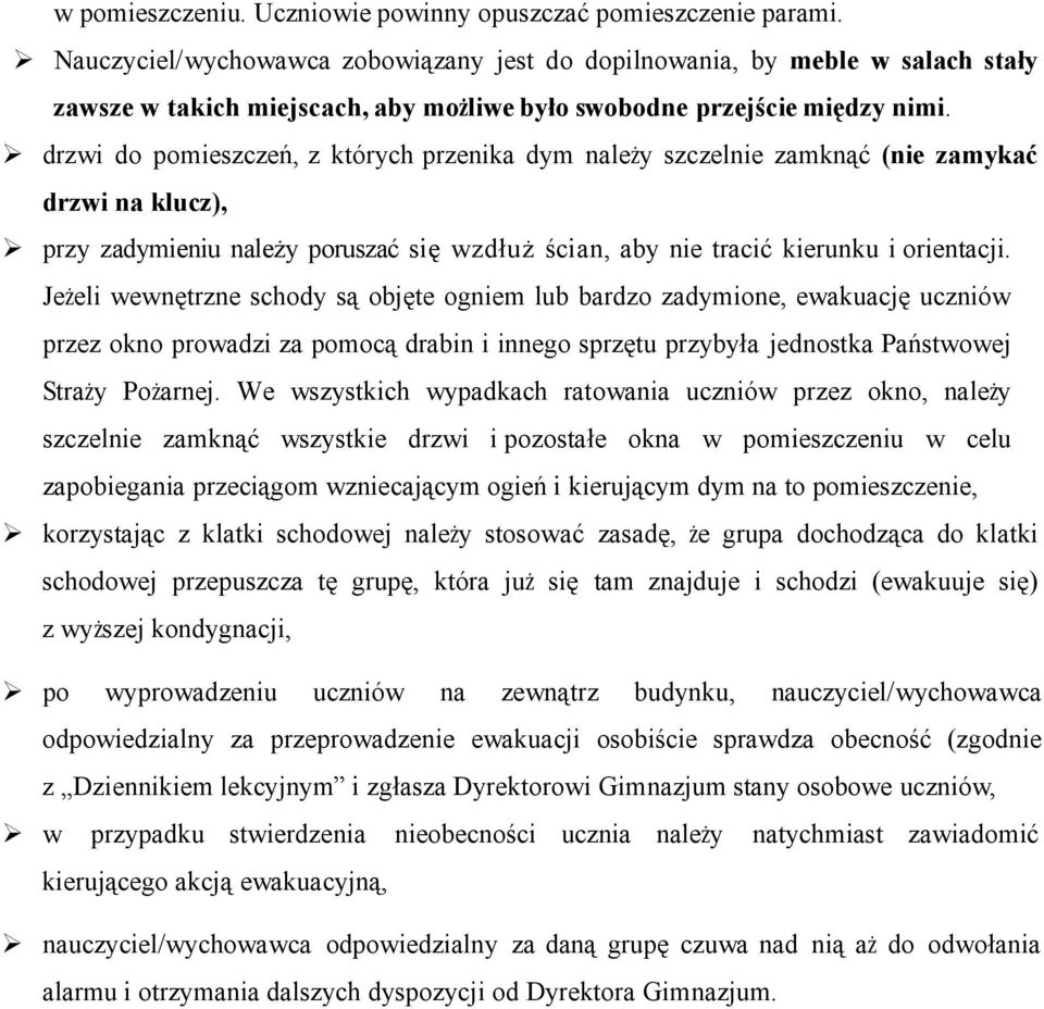 drzwi do pomieszczeń, z których przenika dym należy szczelnie zamknąć (nie zamykać drzwi na klucz), przy zadymieniu należy poruszać się wzdłuż ścian, aby nie tracić kierunku i orientacji.