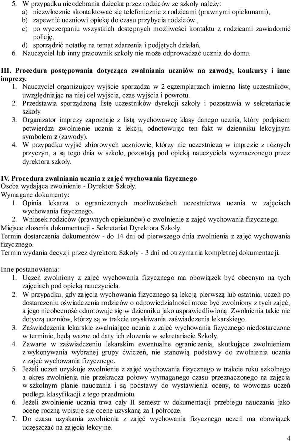 Nauczyciel lub inny pracownik szkoły nie może odprowadzać ucznia do domu. III. Procedura postępowania dotycząca zwalniania uczniów na zawody, konkursy i inne imprezy. 1.