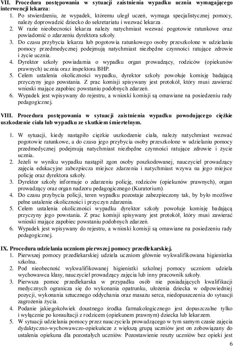 W razie nieobecności lekarza należy natychmiast wezwać pogotowie ratunkowe oraz powiadomić o zdarzeniu dyrektora szkoły. 3.