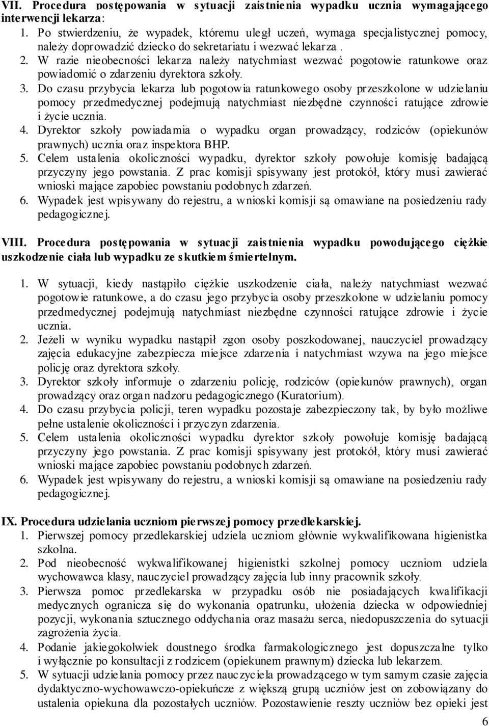 W razie nieobecności lekarza należy natychmiast wezwać pogotowie ratunkowe oraz powiadomić o zdarzeniu dyrektora szkoły. 3.