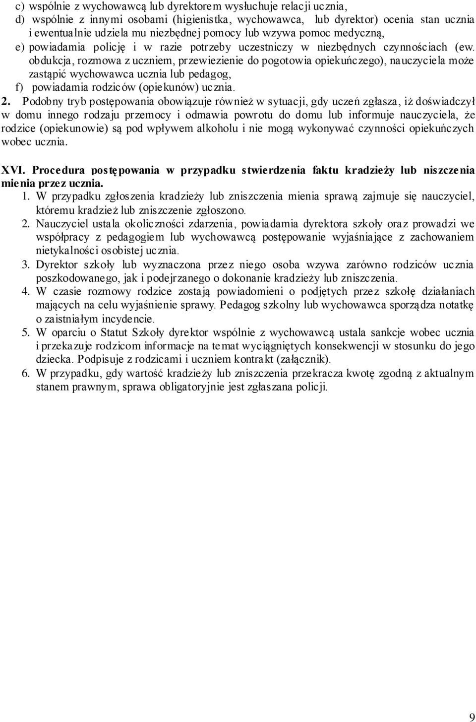 obdukcja, rozmowa z uczniem, przewiezienie do pogotowia opiekuńczego), nauczyciela może zastąpić wychowawca ucznia lub pedagog, f) powiadamia rodziców (opiekunów) ucznia. 2.