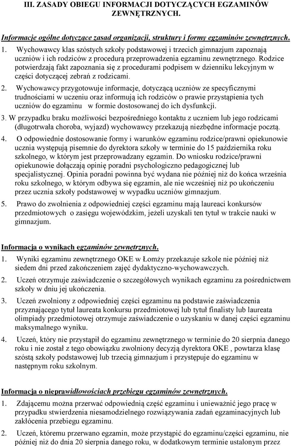 Rodzice potwierdzają fakt zapoznania się z procedurami podpisem w dzienniku lekcyjnym w części dotyczącej zebrań z rodzicami. 2.