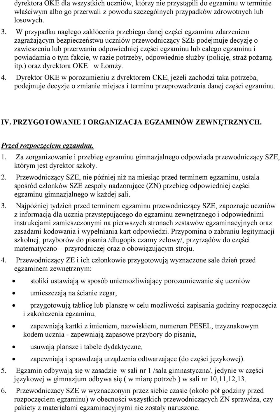 egzaminu lub całego egzaminu i powiadamia o tym fakcie, w razie potrzeby, odpowiednie służby (policję, straż pożarną itp.) oraz dyrektora OKE w Łomży. 4.