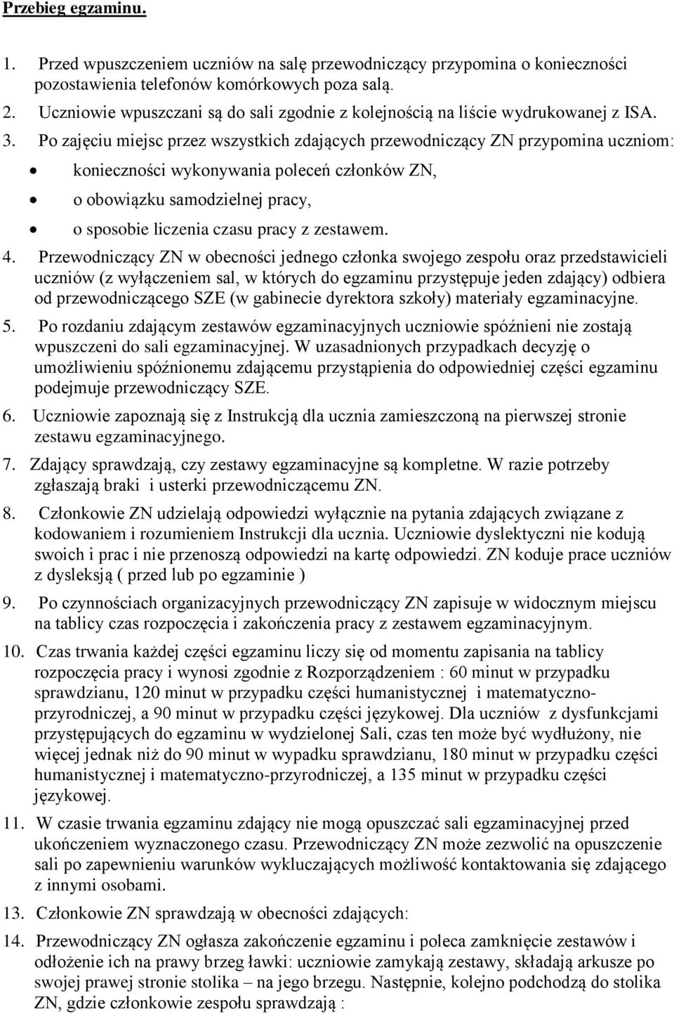 Po zajęciu miejsc przez wszystkich zdających przewodniczący ZN przypomina uczniom: konieczności wykonywania poleceń członków ZN, o obowiązku samodzielnej pracy, o sposobie liczenia czasu pracy z