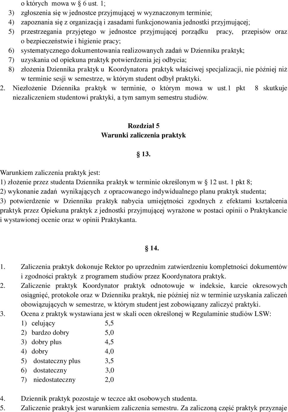 przyjmującej porządku pracy, przepisów oraz o bezpieczeństwie i higienie pracy; 6) systematycznego dokumentowania realizowanych zadań w Dzienniku praktyk; 7) uzyskania od opiekuna praktyk