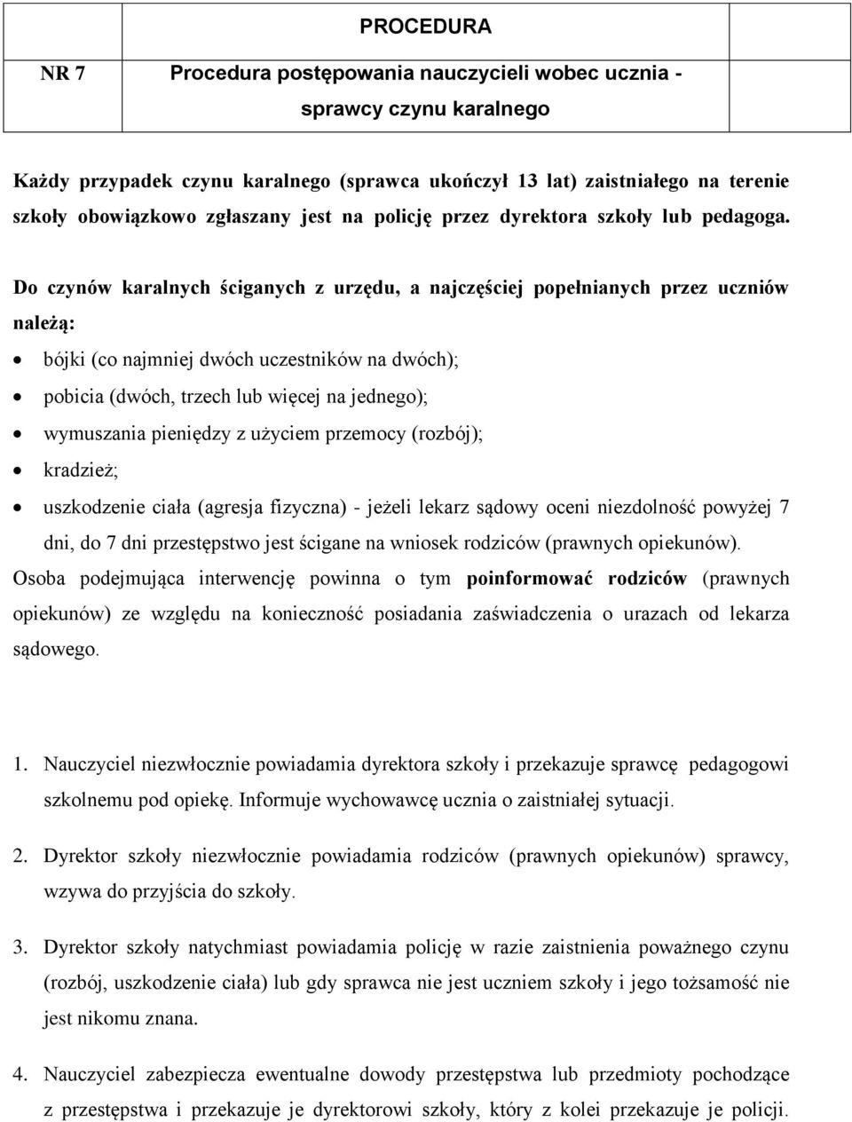 Do czynów karalnych ściganych z urzędu, a najczęściej popełnianych przez uczniów należą: bójki (co najmniej dwóch uczestników na dwóch); pobicia (dwóch, trzech lub więcej na jednego); wymuszania
