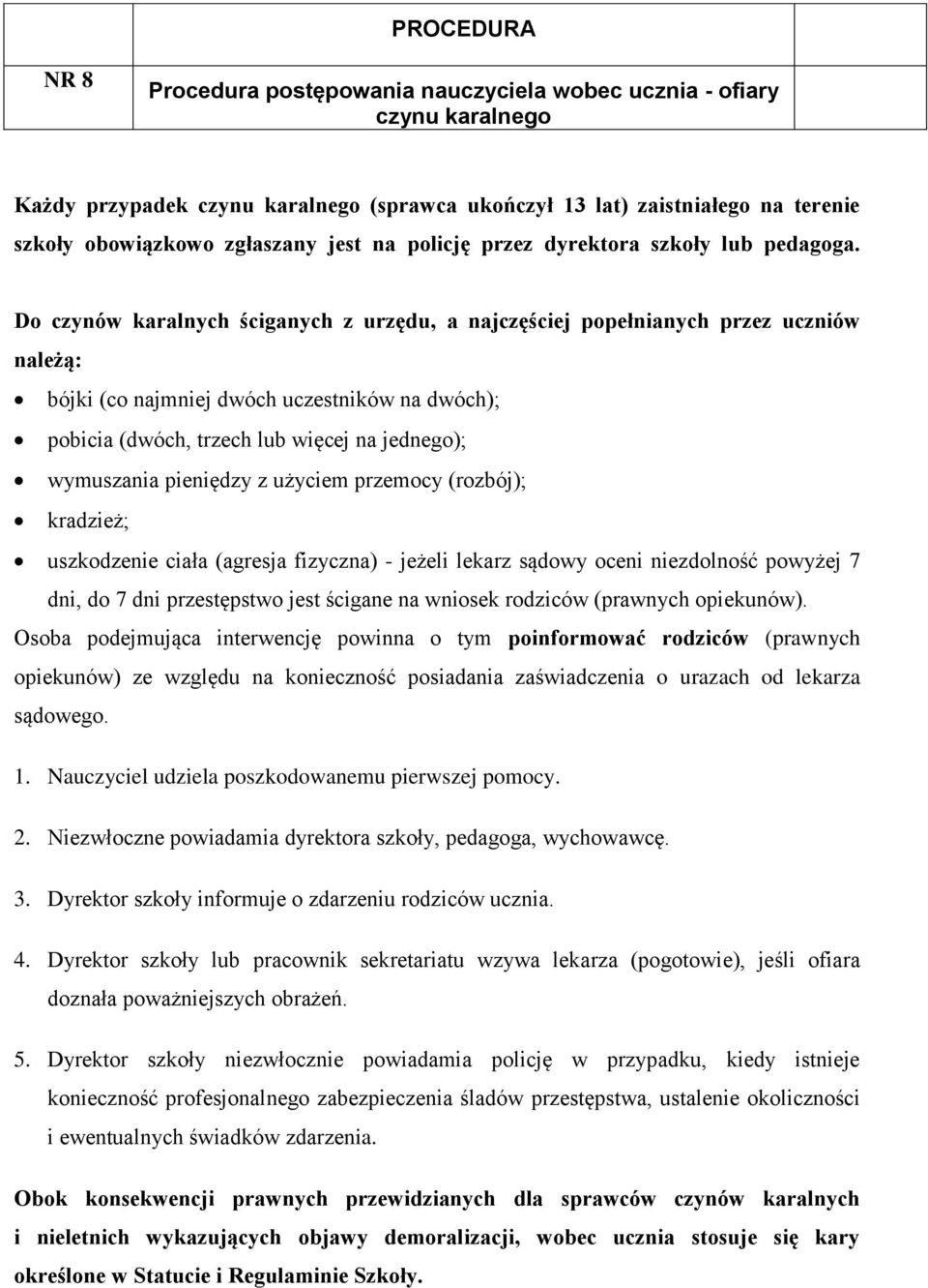 Do czynów karalnych ściganych z urzędu, a najczęściej popełnianych przez uczniów należą: bójki (co najmniej dwóch uczestników na dwóch); pobicia (dwóch, trzech lub więcej na jednego); wymuszania