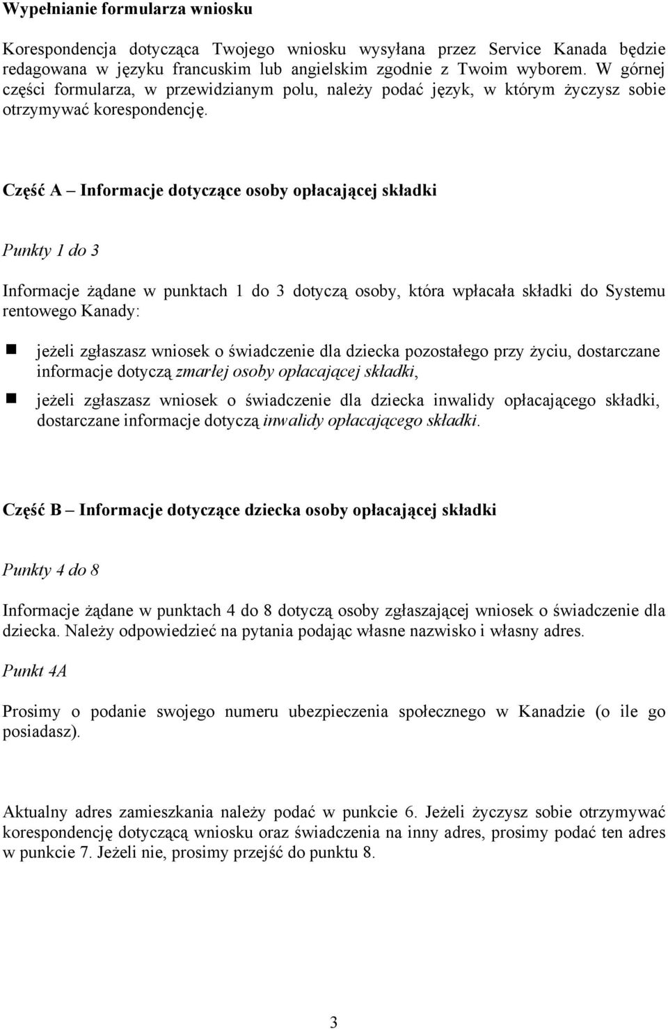 Część A Informacje dotyczące osoby opłacającej składki Punkty 1 do 3 Informacje żądane w punktach 1 do 3 dotyczą osoby, która wpłacała składki do Systemu rentowego Kanady: jeżeli zgłaszasz wniosek o