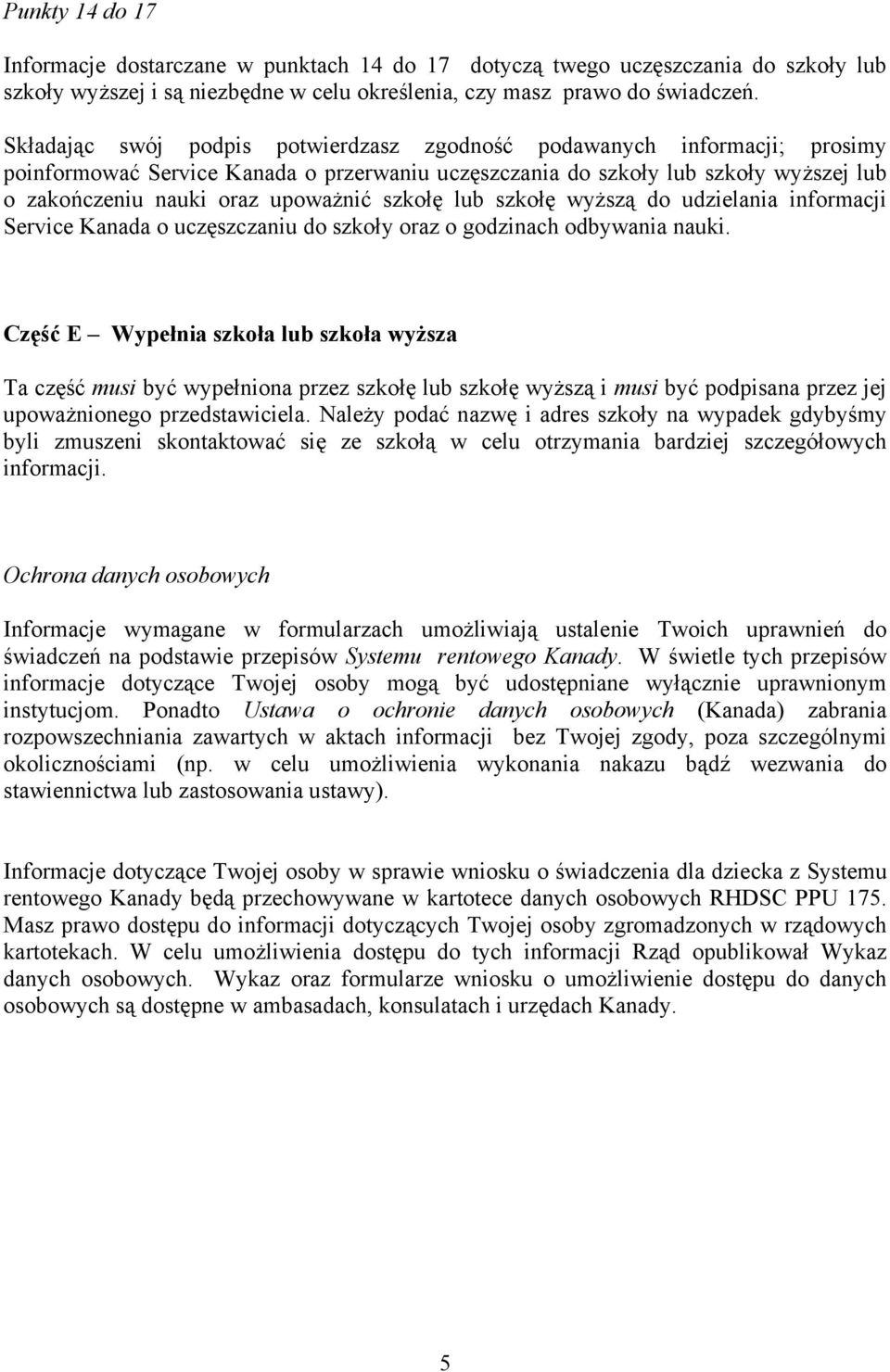 szkołę lub szkołę wyższą do udzielania informacji Service Kanada o uczęszczaniu do szkoły oraz o godzinach odbywania nauki.